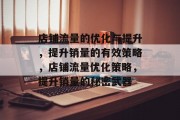 店铺流量的优化与提升,提升销量的有效策略,店铺流量优化策略,提升销量的秘密武器