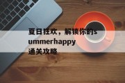夏日狂欢,解锁你的summerhappy通关攻略 夏日狂欢,解锁你的summerhappy通关攻略