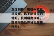 深度剖析,在杭州的租房攻略,你不能错过的地方,杭州租房攻略,隐藏好去处探秘租房新秘密! 深度剖析,在杭州的租房攻略,你不能错过的地方,杭州租房攻略,隐藏好去处探秘租房新秘密!