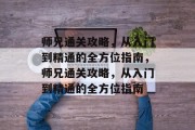 师兄通关攻略,从入门到精通的全方位指南,师兄通关攻略,从入门到精通的全方位指南 师兄通关攻略,从入门到精通的全方位指南,师兄通关攻略,从入门到精通的全方位指南