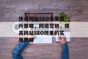 快速网站SEO效果提升策略,网络营销,提高网站SEO效果的实用策略 快速网站SEO效果提升策略,网络营销,提高网站SEO效果的实用策略