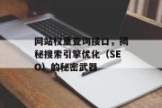 网站权重查询接口，揭秘搜索引擎优化（SEO）的秘密武器