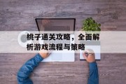 桃子通关攻略，全面解析游戏流程与策略