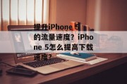 提升iPhone 5的流量速度?iPhone 5怎么提高下载速度? 提升iPhone 5的流量速度?iPhone 5怎么提高下载速度?