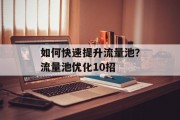 如何快速提升流量池?流量池优化10招 如何快速提升流量池?流量池优化10招