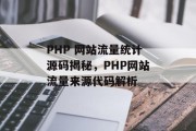 PHP 网站流量统计源码揭秘,PHP网站流量来源代码解析 PHP 网站流量统计源码揭秘,PHP网站流量来源代码解析