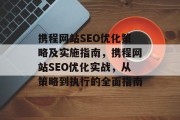 携程网站SEO优化策略及实施指南，携程网站SEO优化实战，从策略到执行的全面指南