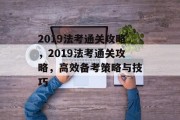 2019法考通关攻略,2019法考通关攻略,高效备考策略与技巧 2019法考通关攻略,2019法考通关攻略,高效备考策略与技巧