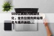 SEO工具助力网站优化,全方位提升网站排名与用户体验 SEO工具助力网站优化,全方位提升网站排名与用户体验