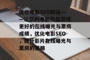 优化电影SEO网站——让您的电影作品获得更好的在线曝光与票房成绩，优化电影SEO，提升影片在线曝光与票房的策略