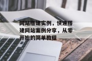 网站搭建实例,快速搭建网站案例分享,从零开始的简单教程 网站搭建实例,快速搭建网站案例分享,从零开始的简单教程