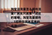 淘宝没流量怎么提升流量？其实只需要一点点的策略，淘宝流量提升，1招教你简单实用的方法