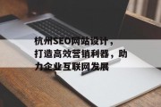 杭州SEO网站设计,打造高效营销利器,助力企业互联网发展 杭州SEO网站设计,打造高效营销利器,助力企业互联网发展