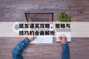盟友通关攻略,策略与技巧的全面解析 盟友通关攻略,策略与技巧的全面解析