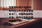 流量网站排行榜揭秘！如何让您的流量站更加出众？，流量网站排名大全，如何让你的流量站更胜一筹？