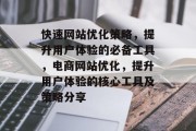 快速网站优化策略,提升用户体验的必备工具,电商网站优化,提升用户体验的核心工具及策略分享 快速网站优化策略,提升用户体验的必备工具,电商网站优化,提升用户体验的核心工具及策略分享