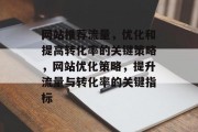网站推荐流量，优化和提高转化率的关键策略，网站优化策略，提升流量与转化率的关键指标