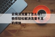 云镜没流量了怎么办?教你轻松解决流量不足的烦恼 云镜没流量了怎么办?教你轻松解决流量不足的烦恼