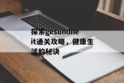 探索gesundheit通关攻略,健康生活的秘诀 探索gesundheit通关攻略,健康生活的秘诀
