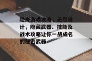 隐身游戏攻略,无尽诡计,隐藏武器、技能及战术攻略让你一战成名的秘密武器