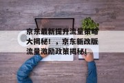 京东最新提升流量策略大揭秘！，京东新改版流量激励政策揭秘！