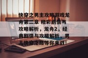 快穿之男主攻略游戏龙舟第二章 精彩剧情与攻略解析,龙舟2,经典剧情与攻略解析,男儿快穿之路等你来战! 快穿之男主攻略游戏龙舟第二章 精彩剧情与攻略解析,龙舟2,经典剧情与攻略解析,男儿快穿之路等你来战!