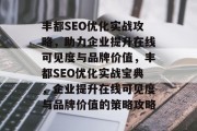 丰都SEO优化实战攻略,助力企业提升在线可见度与品牌价值,丰都SEO优化实战宝典,企业提升在线可见度与品牌价值的策略攻略 丰都SEO优化实战攻略,助力企业提升在线可见度与品牌价值,丰都SEO优化实战宝典,企业提升在线可见度与品牌价值的策略攻略