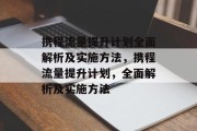 携程流量提升计划全面解析及实施方法,携程流量提升计划,全面解析及实施方法 携程流量提升计划全面解析及实施方法,携程流量提升计划,全面解析及实施方法