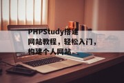 PHPStudy搭建网站教程,轻松入门,构建个人网站 PHPStudy搭建网站教程,轻松入门,构建个人网站