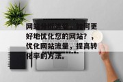 网站分析流量,如何更好地优化您的网站?,优化网站流量,提高转化率的方法。 网站分析流量,如何更好地优化您的网站?,优化网站流量,提高转化率的方法。