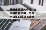 恐怖小镇通关攻略,全面解析第18章,恐怖小镇第18章通关攻略全面解析 恐怖小镇通关攻略,全面解析第18章,恐怖小镇第18章通关攻略全面解析