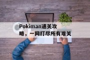 Pokiman通关攻略,一网打尽所有难关 Pokiman通关攻略,一网打尽所有难关