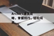 Archers通关攻略,掌握技巧,轻松闯关 Archers通关攻略,掌握技巧,轻松闯关