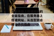 在服务器上搭建网站的全面指南,在服务器上搭建网站,从选型到运维全方位指南 在服务器上搭建网站的全面指南,在服务器上搭建网站,从选型到运维全方位指南