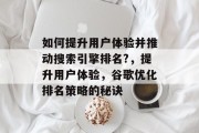 如何提升用户体验并推动搜索引擎排名?，提升用户体验，谷歌优化排名策略的秘诀