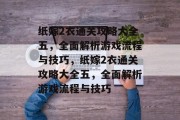 纸嫁2衣通关攻略大全五，全面解析游戏流程与技巧，纸嫁2衣通关攻略大全五，全面解析游戏流程与技巧