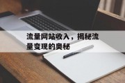 流量网站收入,揭秘流量变现的奥秘 流量网站收入,揭秘流量变现的奥秘