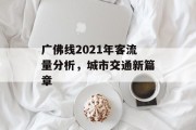 广佛线2021年客流量分析,城市交通新篇章 广佛线2021年客流量分析,城市交通新篇章
