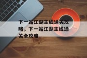 下一站江湖主线通关攻略，下一站江湖主线通关全攻略