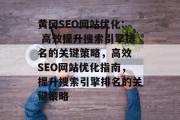 黄冈SEO网站优化: 高效提升搜索引擎排名的关键策略,高效 SEO网站优化指南,提升搜索引擎排名的关键策略 黄冈SEO网站优化: 高效提升搜索引擎排名的关键策略,高效 SEO网站优化指南,提升搜索引擎排名的关键策略