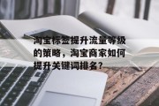 淘宝标签提升流量等级的策略,淘宝商家如何提升关键词排名?