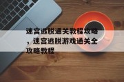 迷宫逃脱通关教程攻略，迷宫逃脱游戏通关全攻略教程