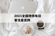 2021全国地铁每日客流量官网 2021全国地铁每日客流量官网