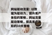 网站驱动流量: 以数据为驱动力，提升用户体验的策略，网站流量驱动策略，提高用户体验的10大策略