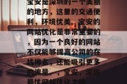 宝安是深圳的一个美丽的地方,这里的交通便利,环境优美。宝安的网站优化是非常重要的,因为一个良好的网站不仅能够提高公司的在线排名,还能吸引更多的流量。,宝安,深圳最优网站优化之地 宝安是深圳的一个美丽的地方,这里的交通便利,环境优美。宝安的网站优化是非常重要的,因为一个良好的网站不仅能够提高公司的在线排名,还能吸引更多的流量。,宝安,深圳最优网站优化之地