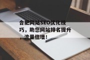 合肥网站SEO优化技巧,助您网站排名提升,流量倍增! 合肥网站SEO优化技巧,助您网站排名提升,流量倍增!
