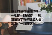 最囧的游戏游戏攻略——让你一扫而空!,疯狂猜数字教你玩出人生赢家,一扫而空! 最囧的游戏游戏攻略——让你一扫而空!,疯狂猜数字教你玩出人生赢家,一扫而空!