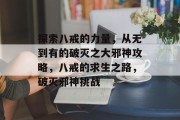 探索八戒的力量，从无到有的破灭之大邪神攻略，八戒的求生之路，破灭邪神挑战