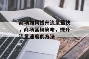 商场如何提升流量最快,商场营销策略,提升流量速度的方法