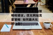 镇江网站流量优惠的策略和建议,优化网站流量策略: 如何最大化转化率? 镇江网站流量优惠的策略和建议,优化网站流量策略: 如何最大化转化率?